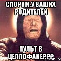 спорим,у ваших родителей пульт в целлофане???
