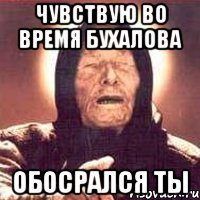 чувствую во время бухалова обосрался ты