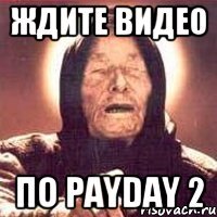 ждите видео по payday 2