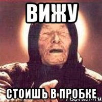 вижу стоишь в пробке