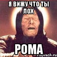 я вижу что ты лох рома