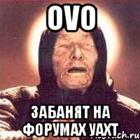 ovo забанят на форумах уахт