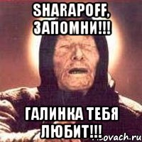 sharapoff, запомни!!! галинка тебя любит!!!