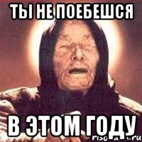 ты не поебешся в этом году