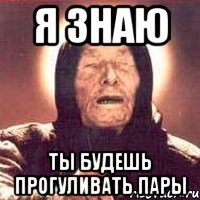 я знаю ты будешь прогуливать пары