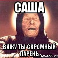 саша вижу ты скромный парень