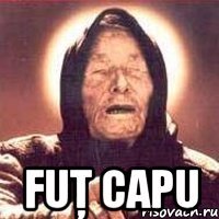  fuţ capu