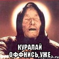  куралай оффнись уже