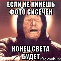 если не кинешь фото сисечек конец света будет