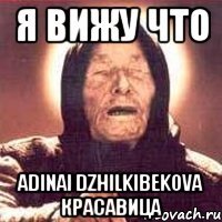 я вижу что adinai dzhilkibekova красавица