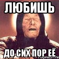 любишь до сих пор её