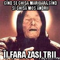cînd se chisa marioara,cînd sî chisa mos andrii îi fara zasi trii
