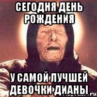 сегодня день рождения у самой лучшей девочки дианы