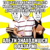 те відчуття коли хочеш піти на посвящение в студенты - день первокурсника 2013 але ти знаходишся в казармі