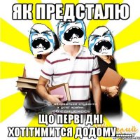 як предсталю що перві дні хотітимится додому.......