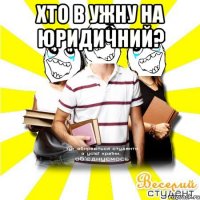 хто в ужну на юридичний? 