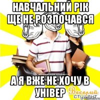 навчальний рік ще не розпочався а я вже не хочу в універ
