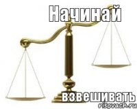 Начинай взвешивать