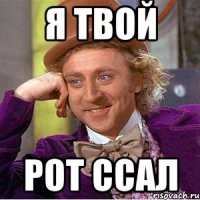 я твой рот ссал