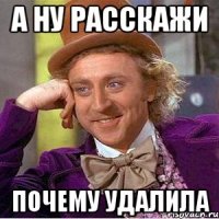 а ну расскажи почему удалила