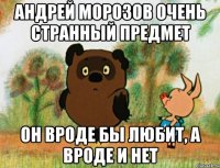 андрей морозов очень странный предмет он вроде бы любит, а вроде и нет