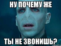 ну почему же ты не звонишь?