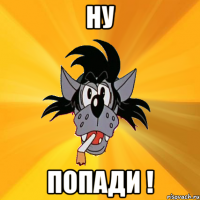 ну попади !