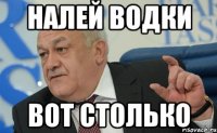 налей водки вот столько