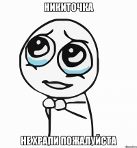 никиточка не храпи пожалуйста