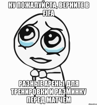 ну пожалуйста, верните в fifa разные арены для тренировки и разминку перед матчем