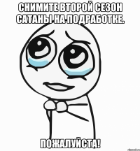 снимите второй сезон сатаны на подработке. пожалуйста!