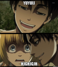 yuyuij hjghjgjh