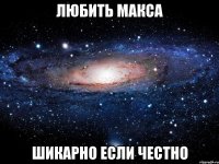 любить макса шикарно если честно