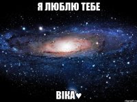 я люблю тебе віка♥