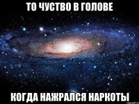 то чуство в голове когда нажрался наркоты