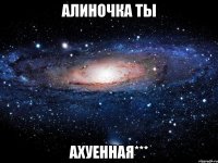 алиночка ты ахуенная***