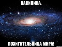 василина, похитительница мира!