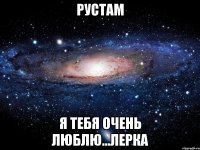 рустам я тебя очень люблю...лерка