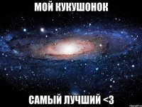 мой кукушонок самый лучший <3