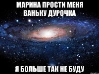 марина прости меня ваньку дурочка я больше так не буду