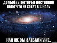 долбоёбы которые постоянно ноют что не хотят в школу как же вы заебали уже..