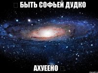 ☆ быть софьей дудко ахуеено ☆