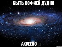 ☆ быть софией дудко ахуеено ☆