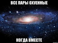 все пары охуенные когда вместе