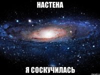 настена я соскучилась