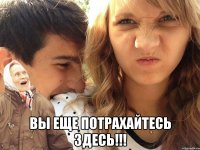  вы еще потрахайтесь здесь!!!