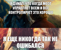 Я думал, что когда мозг управляет всем и все контролирует это хорошо Я еще никогда так не ошибался