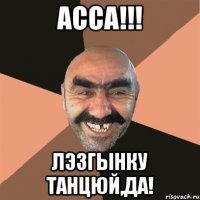 асса!!! лэзгынку танцюй,да!