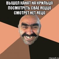 вышел канат на крильцо посмотреть свае яеццо смотрет нет яецо 
