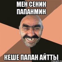 мен сенин папанмин кеше папан айтты